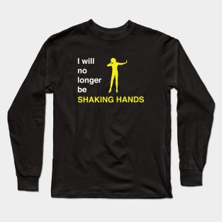 I will no longer be shaking hands Long Sleeve T-Shirt